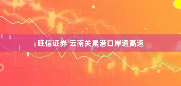 旺信证券 云南关累港口岸通高速